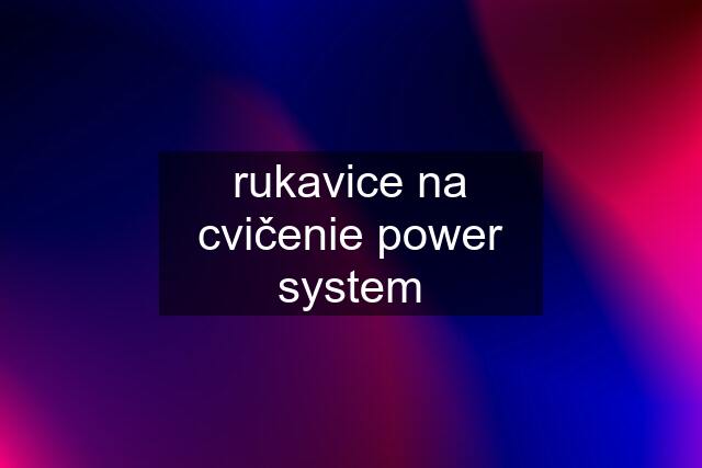 rukavice na cvičenie power system