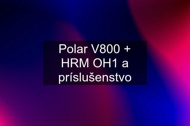 Polar V800 + HRM OH1 a príslušenstvo