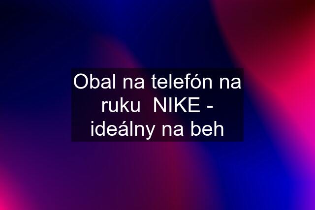 Obal na telefón na ruku  NIKE - ideálny na beh