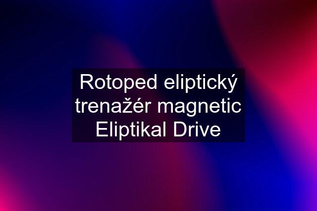 Rotoped eliptický trenažér magnetic Eliptikal Drive