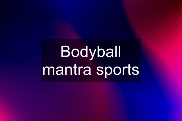 Bodyball mantra sports