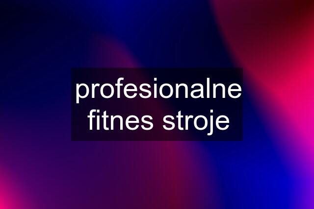 profesionalne fitnes stroje