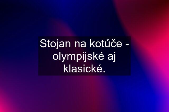 Stojan na kotúče - olympijské aj klasické.