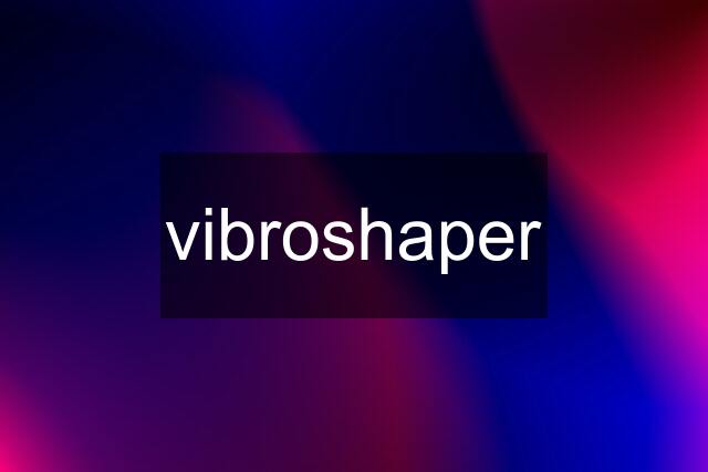 vibroshaper