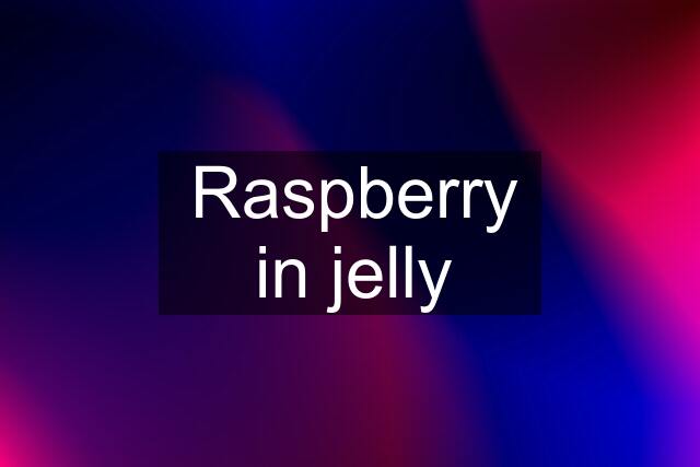 Raspberry in jelly