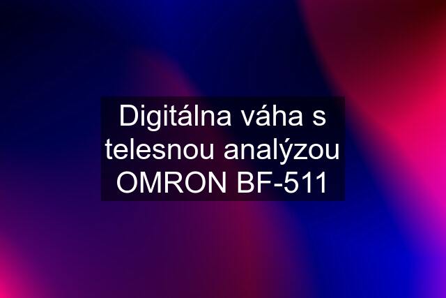 Digitálna váha s telesnou analýzou OMRON BF-511