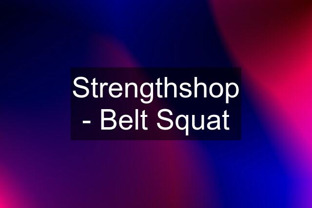 Strengthshop - Belt Squat