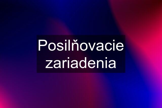 Posilňovacie zariadenia