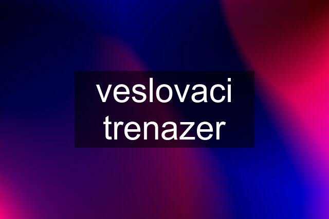 veslovaci trenazer