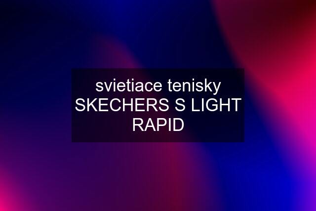 svietiace tenisky SKECHERS S LIGHT RAPID