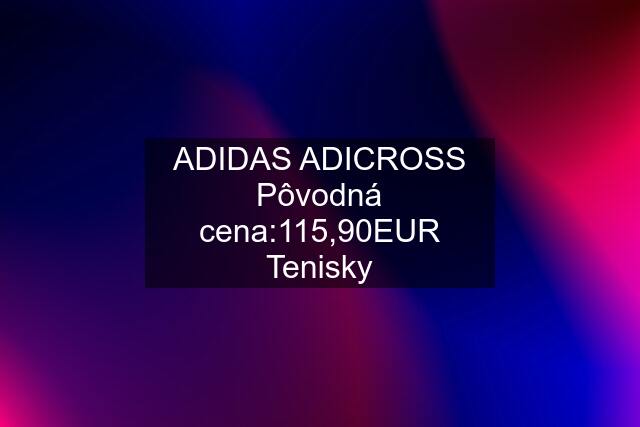 ADIDAS ADICROSS Pôvodná cena:115,90EUR Tenisky