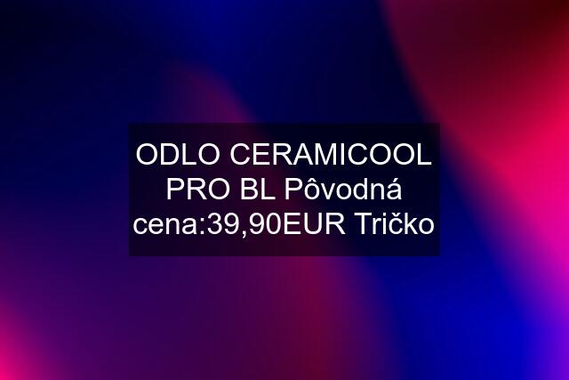 ODLO CERAMICOOL PRO BL Pôvodná cena:39,90EUR Tričko