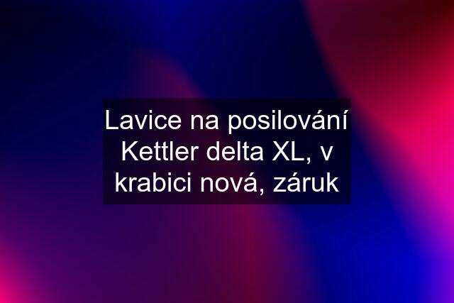 Lavice na posilování Kettler delta XL, v krabici nová, záruk