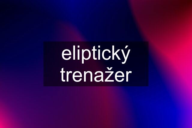 eliptický trenažer