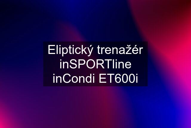 Eliptický trenažér inSPORTline inCondi ET600i