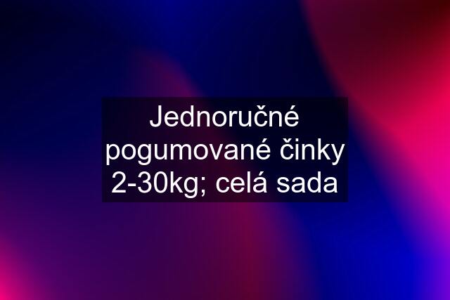 Jednoručné pogumované činky 2-30kg; celá sada