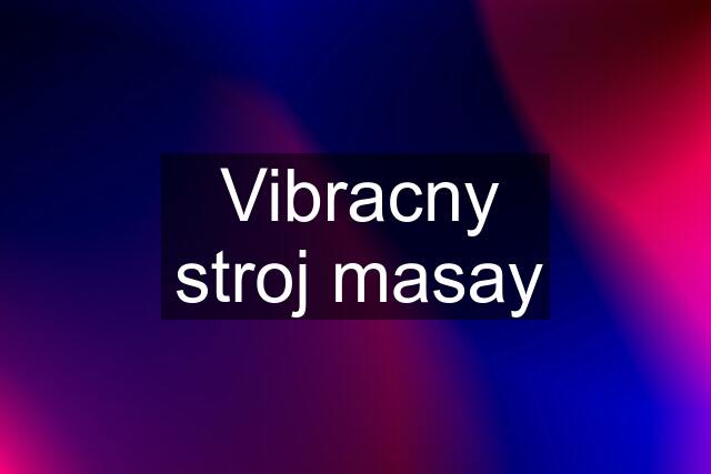 Vibracny stroj masay