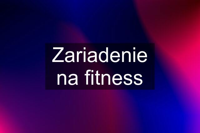 Zariadenie na fitness