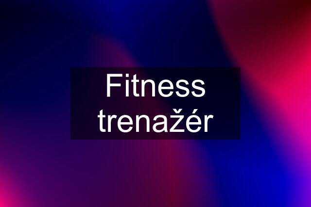 Fitness trenažér