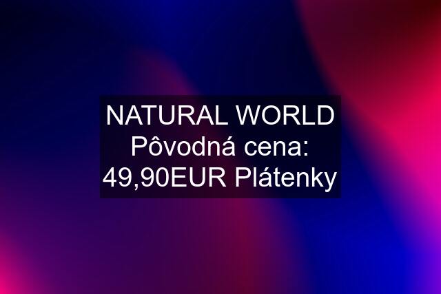 NATURAL WORLD Pôvodná cena: 49,90EUR Plátenky