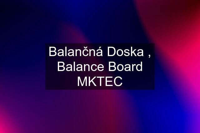 Balančná Doska , Balance Board MKTEC