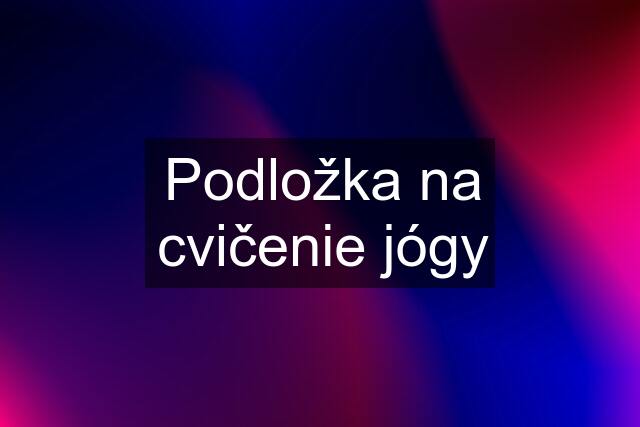 Podložka na cvičenie jógy