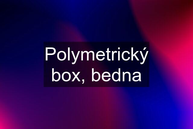 Polymetrický box, bedna