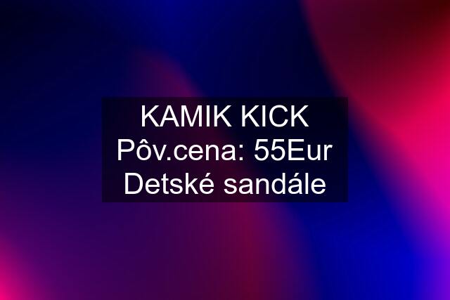 KAMIK KICK Pôv.cena: 55Eur Detské sandále