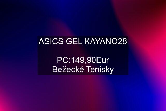 ASICS GEL KAYANO28  PC:149,90Eur Bežecké Tenisky