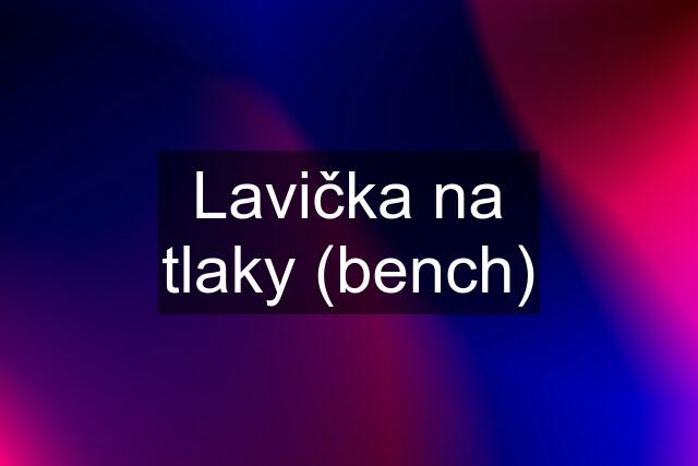 Lavička na tlaky (bench)