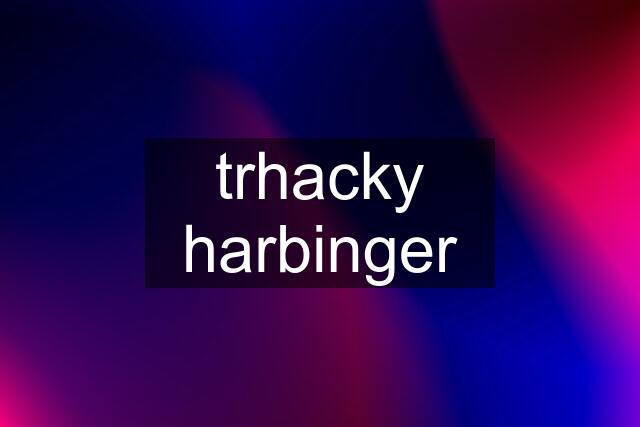 trhacky harbinger