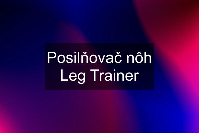 Posilňovač nôh Leg Trainer