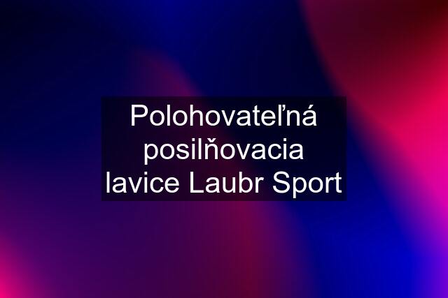 Polohovateľná posilňovacia lavice Laubr Sport