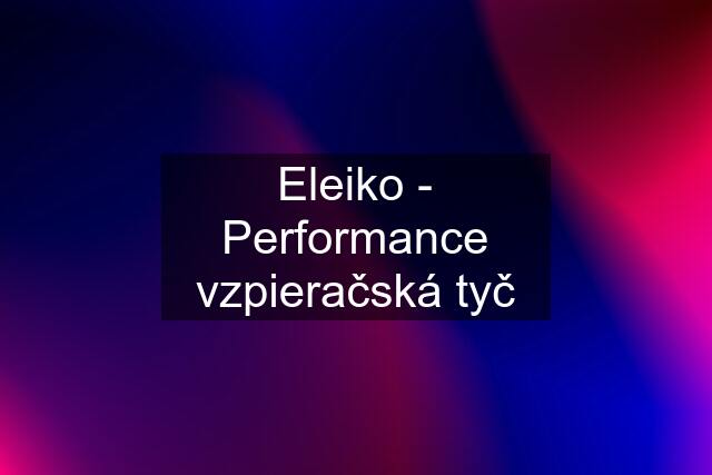 Eleiko - Performance vzpieračská tyč