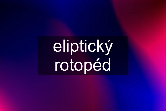 eliptický rotopéd