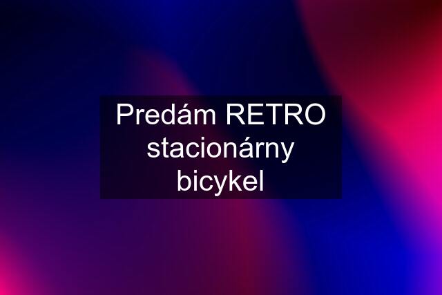 Predám RETRO stacionárny bicykel