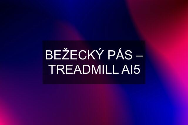 BEŽECKÝ PÁS – TREADMILL AI5