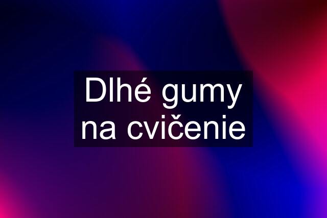 Dlhé gumy na cvičenie