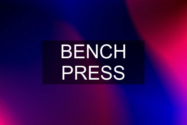 BENCH PRESS