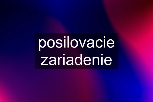 posilovacie zariadenie