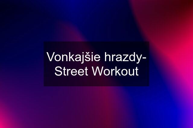 Vonkajšie hrazdy- Street Workout