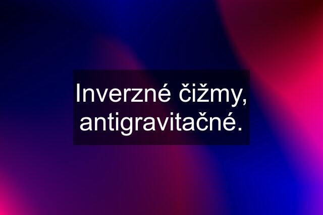 Inverzné čižmy, antigravitačné.