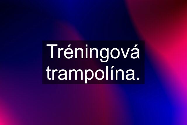 Tréningová trampolína.