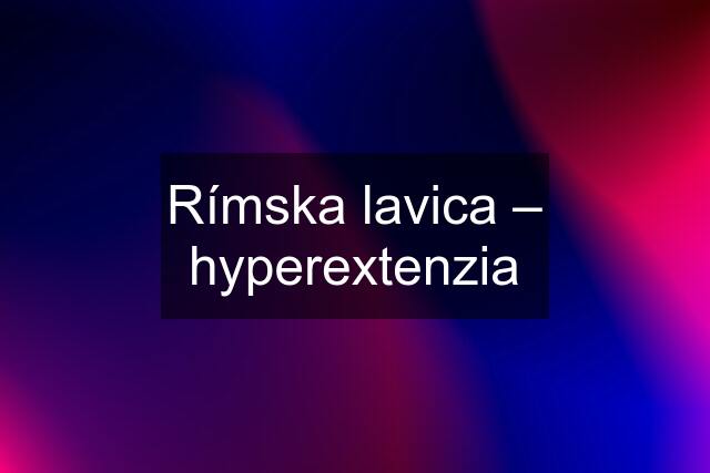 Rímska lavica – hyperextenzia