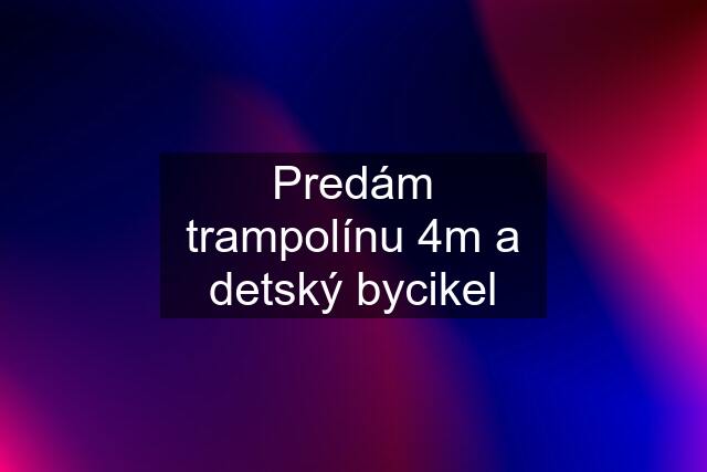 Predám trampolínu 4m a detský bycikel