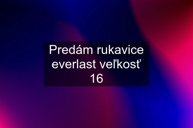 Predám rukavice everlast veľkosť 16