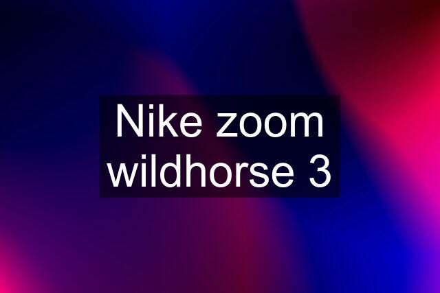 Nike zoom wildhorse 3