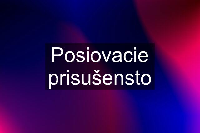 Posiovacie prisušensto