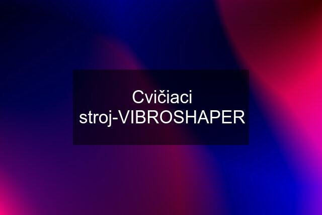 Cvičiaci stroj-VIBROSHAPER