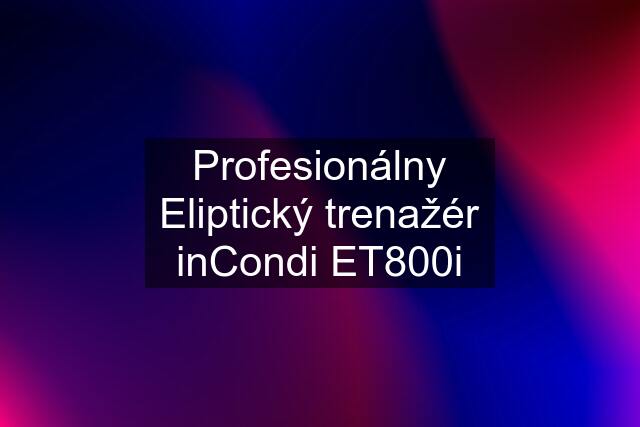 Profesionálny Eliptický trenažér inCondi ET800i